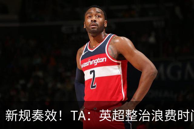新规奏效！TA：英超整治浪费时间奏效 净比赛时间上升2.7个百分点